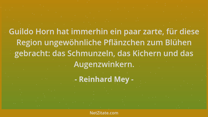 Reinhard Mey - Guildo Horn hat immerhin ein paar zarte, für diese Region ungewöhnliche Pflänzchen zum Blühen gebracht: das...