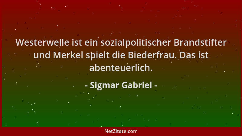 Sigmar Gabriel - Westerwelle ist ein sozialpolitischer Brandstifter und Merkel spielt die Biederfrau. Das ist abenteuerlich...