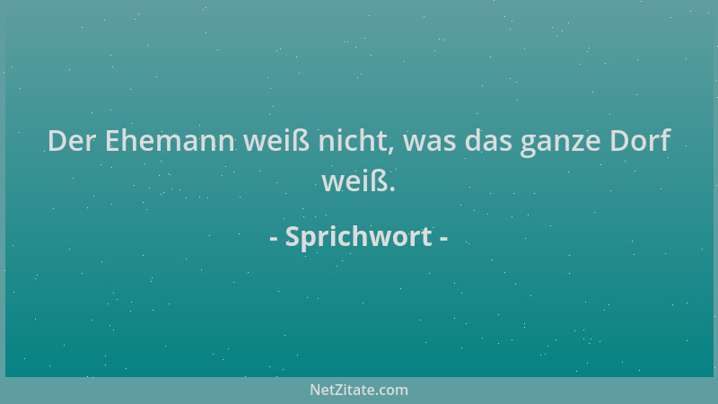 Sprichwort - Der Ehemann weiß nicht, was das ganze Dorf weiß....