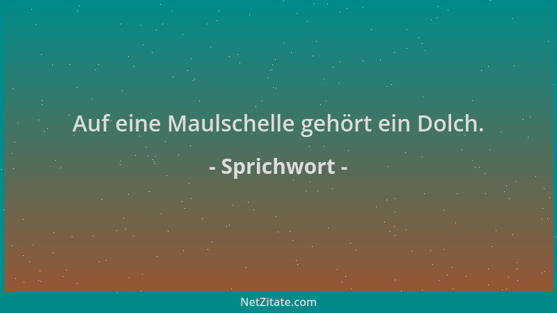 Sprichwort - Auf eine Maulschelle gehört ein Dolch....