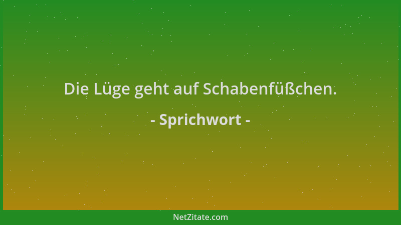 Sprichwort - Die Lüge geht auf Schabenfüßchen....