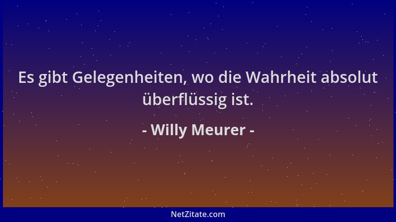 Willy Meurer - Es gibt Gelegenheiten, wo die Wahrheit absolut überflüssig ist....