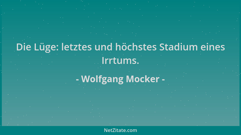 Wolfgang Mocker - Die Lüge: letztes und höchstes Stadium eines Irrtums....