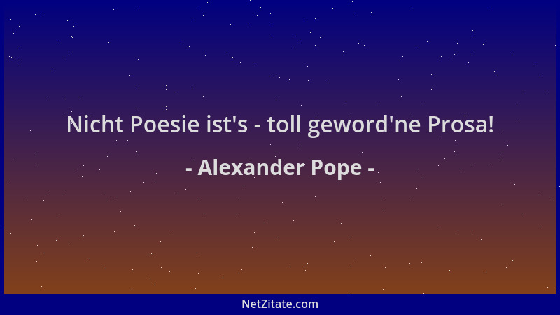 Alexander Pope - Nicht Poesie ist 's - toll geword 'ne Prosa!...
