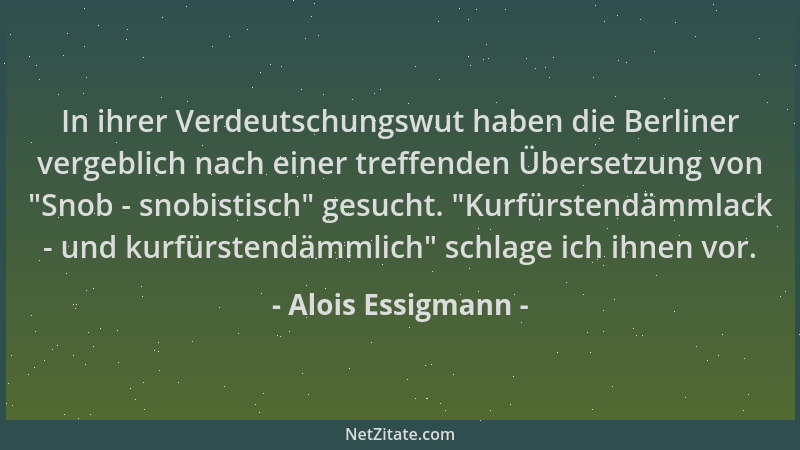 Alois Essigmann - In ihrer Verdeutschungswut haben die Berliner vergeblich nach einer treffenden Übersetzung von  "Snob - sn...