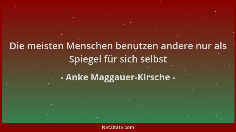 Anke Maggauer-Kirsche - Die meisten Menschen benutzen andere nur als Spiegel für sich selbst...