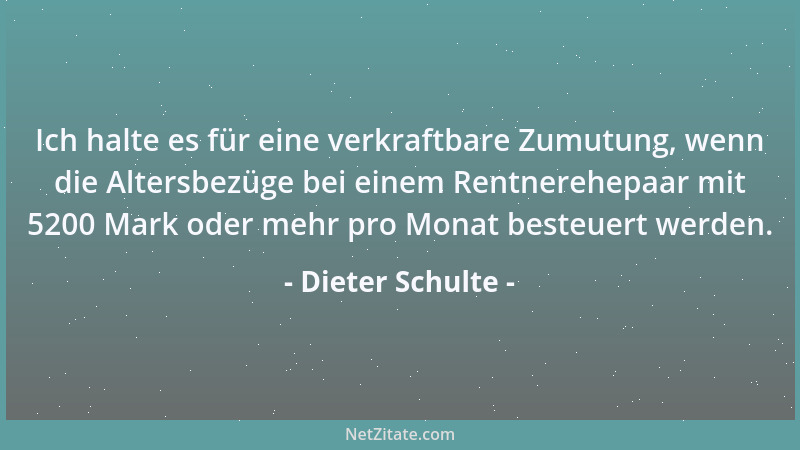 Dieter Schulte - Ich halte es für eine verkraftbare Zumutung, wenn die Altersbezüge bei einem Rentnerehepaar mit 5200 Mark...