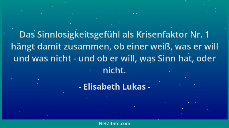 Elisabeth Lukas - Das Sinnlosigkeitsgefühl als Krisenfaktor Nr. 1 hängt damit zusammen, ob einer weiß, was er will und was...