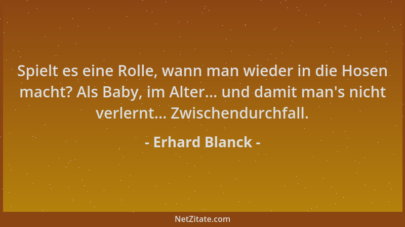 Erhard Blanck - Spielt es eine Rolle, wann man wieder in die Hosen macht? Als Baby, im Alter... und damit man 's nicht verle...
