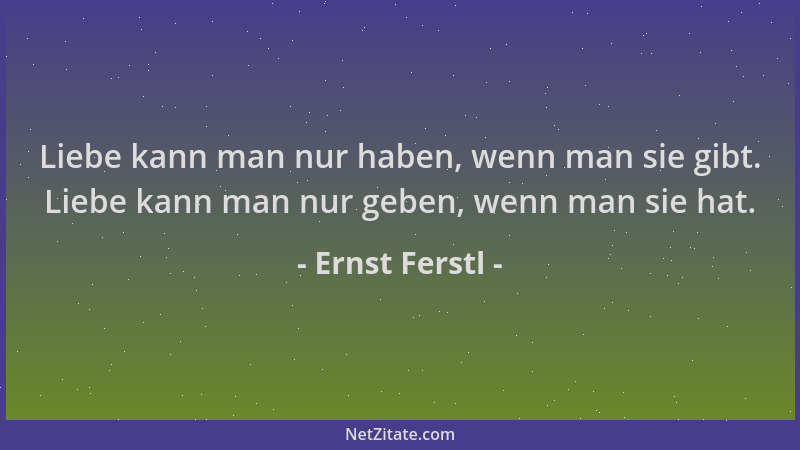 Ernst Ferstl - Liebe kann man nur haben, wenn man sie gibt. Liebe kann man nur geben, wenn man sie hat....