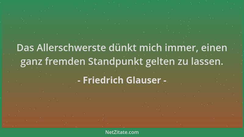 Friedrich Glauser - Das Allerschwerste dünkt mich immer, einen ganz fremden Standpunkt gelten zu lassen....