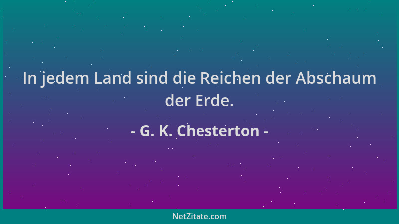 G. K. Chesterton - In jedem Land sind die Reichen der Abschaum der Erde....