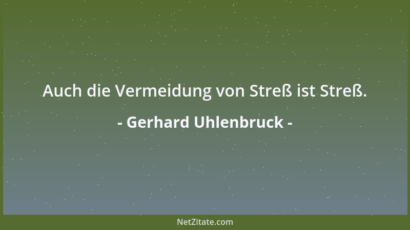 Gerhard Uhlenbruck - Auch die Vermeidung von Streß ist Streß....