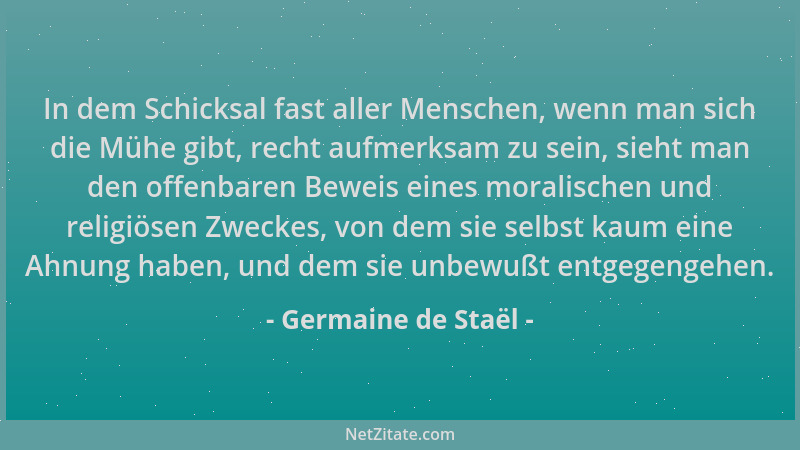 Germaine de Staël - In dem Schicksal fast aller Menschen, wenn man sich die Mühe gibt, recht aufmerksam zu sein, sieht man...
