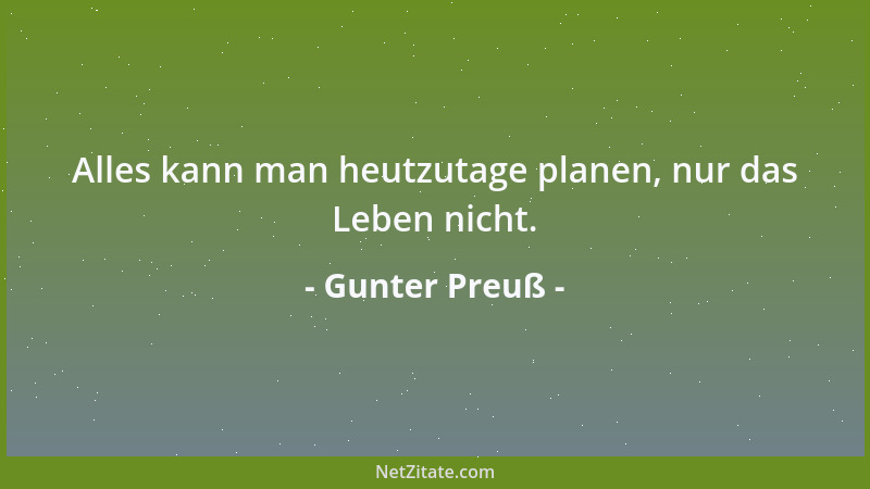 Gunter Preuß - Alles kann man heutzutage planen, nur das Leben nicht....