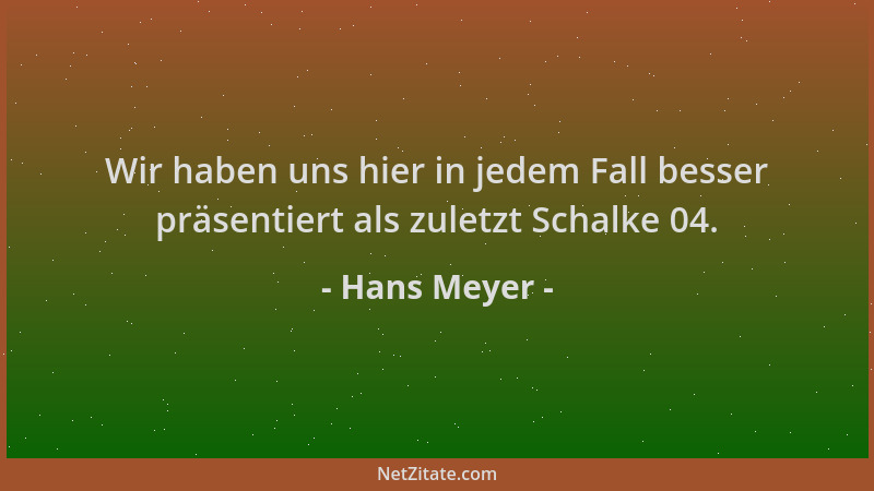 Hans Meyer - Wir haben uns hier in jedem Fall besser präsentiert als zuletzt Schalke 04....