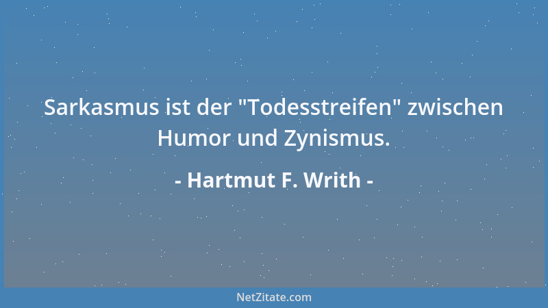 Hartmut F. Writh - Sarkasmus ist der  "Todesstreifen " zwischen Humor und Zynismus....