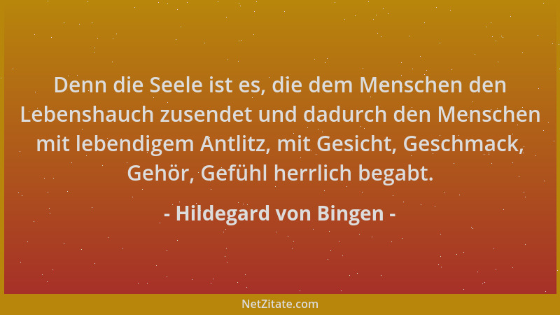 Hildegard von Bingen - Denn die Seele ist es, die dem Menschen den Lebenshauch zusendet und dadurch den Menschen mit lebend...