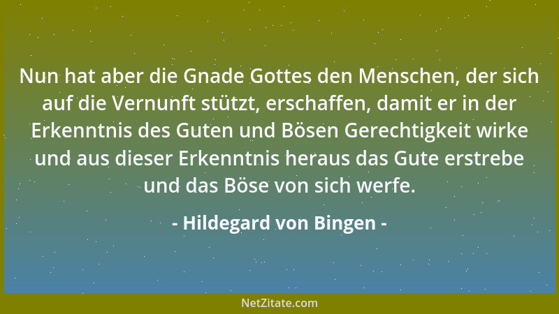 Hildegard von Bingen - Nun hat aber die Gnade Gottes den Menschen, der sich auf die Vernunft stützt, erschaffen, damit er i...
