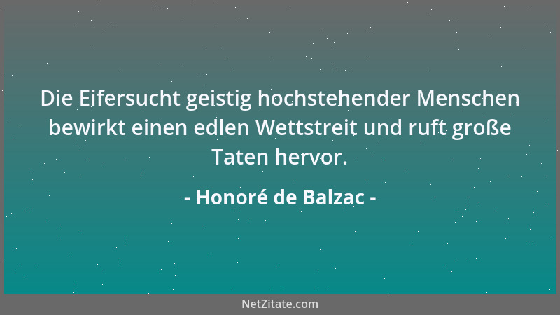 Honoré de Balzac - Die Eifersucht geistig hochstehender Menschen bewirkt einen edlen Wettstreit und ruft große Taten hervor...
