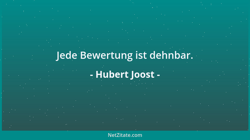 Hubert Joost - Jede Bewertung ist dehnbar....