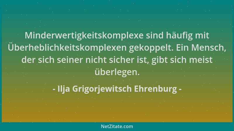 Ilja Grigorjewitsch Ehrenburg - Minderwertigkeitskomplexe sind häufig mit Überheblichkeitskomplexen gekoppelt. Ein Mensch,...
