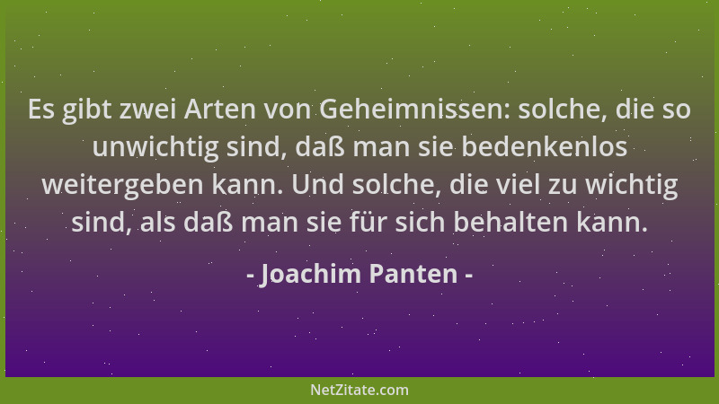 Joachim Panten - Es gibt zwei Arten von Geheimnissen: solche, die so unwichtig sind, daß man sie bedenkenlos weitergeben ka...