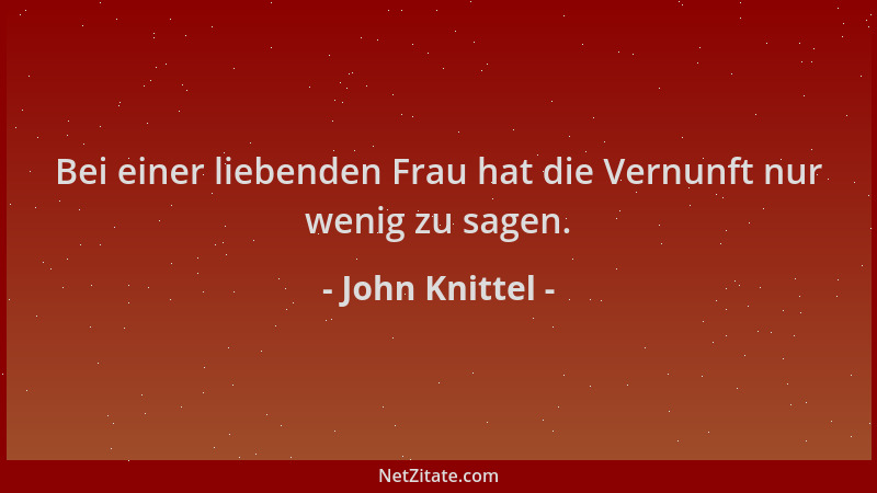 John Knittel - Bei einer liebenden Frau hat die Vernunft nur wenig zu sagen....