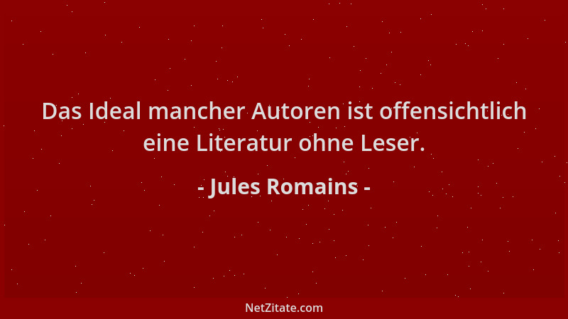 Jules Romains - Das Ideal mancher Autoren ist offensichtlich eine Literatur ohne Leser....