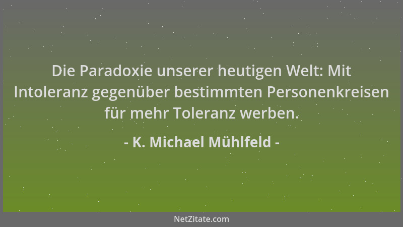 K. Michael Mühlfeld - Die Paradoxie unserer heutigen Welt: Mit Intoleranz gegenüber bestimmten Personenkreisen für mehr Tol...