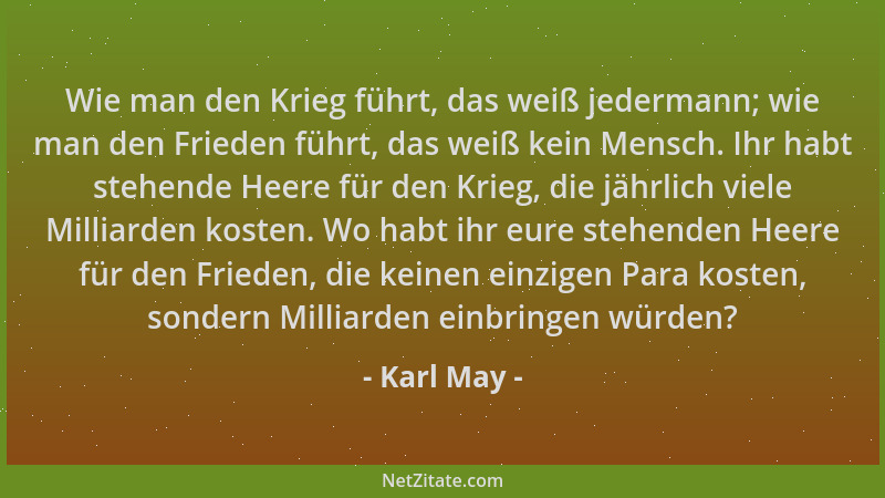 Karl May - Wie man den Krieg führt, das weiß jedermann; wie man den Frieden führt, das weiß kein Mensch. Ihr habt stehende...