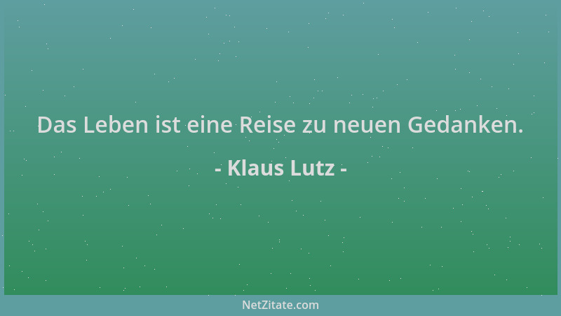 Klaus Lutz - Das Leben ist eine Reise zu neuen Gedanken....