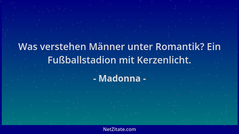 Madonna - Was verstehen Männer unter Romantik? Ein Fußballstadion mit Kerzenlicht....