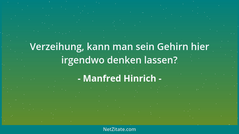 Manfred Hinrich - Verzeihung, kann man sein Gehirn hier irgendwo denken lassen?...