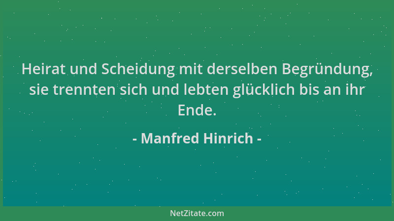 Manfred Hinrich - Heirat und Scheidung mit derselben Begründung, sie trennten sich und lebten glücklich bis an ihr Ende....