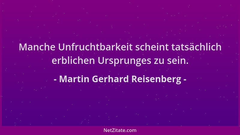 Martin Gerhard Reisenberg - Manche Unfruchtbarkeit scheint tatsächlich erblichen Ursprunges zu sein....