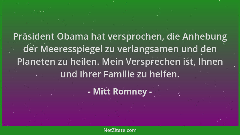 Mitt Romney - Präsident Obama hat versprochen, die Anhebung der Meeresspiegel zu verlangsamen und den Planeten zu heilen. M...