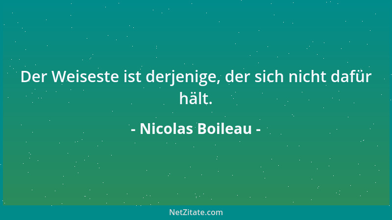Nicolas Boileau - Jedes Alter hat seine Vergnügen, seinen Geist und seine Sitten....