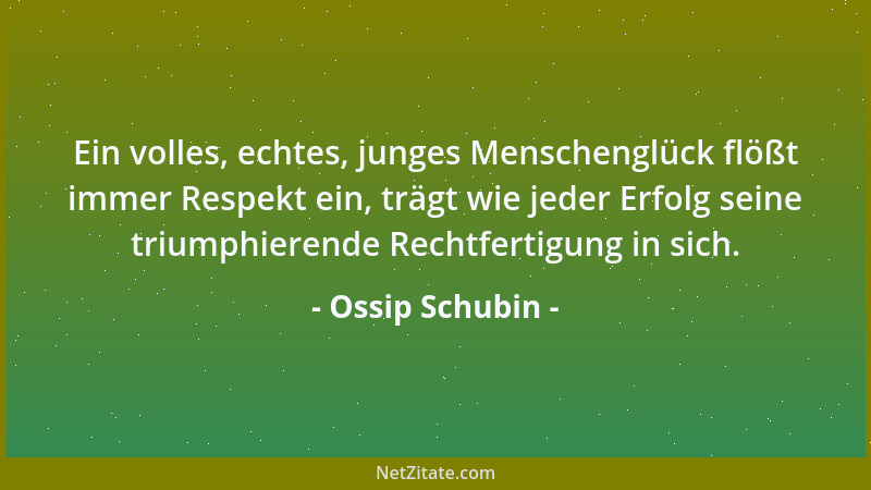 Ossip Schubin - Ein volles, echtes, junges Menschenglück flößt immer Respekt ein, trägt wie jeder Erfolg seine triumphieren...
