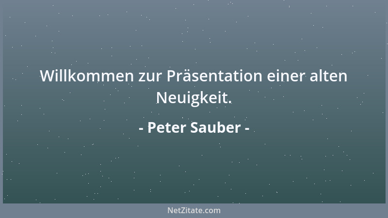 Peter Sauber - Willkommen zur Präsentation einer alten Neuigkeit....