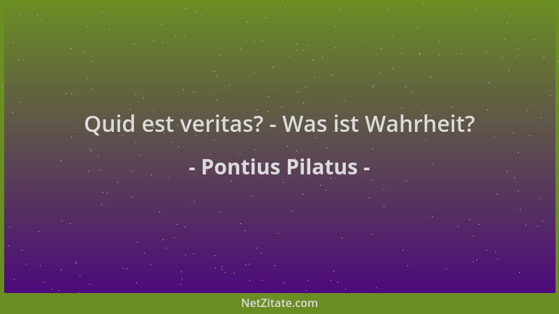 Pontius Pilatus - Quid est veritas? - Was ist Wahrheit?...