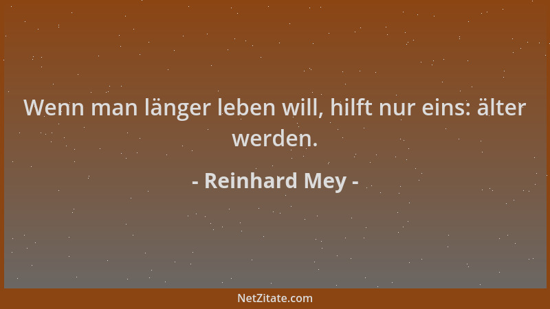 Reinhard Mey - Wenn man länger leben will, hilft nur eins: älter werden....