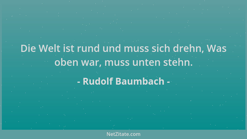 Rudolf Baumbach - Die Welt ist rund und muss sich drehn, Was oben war, muss unten stehn....