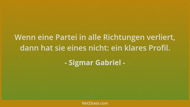 Sigmar Gabriel - Wenn eine Partei in alle Richtungen verliert, dann hat sie eines nicht: ein klares Profil....