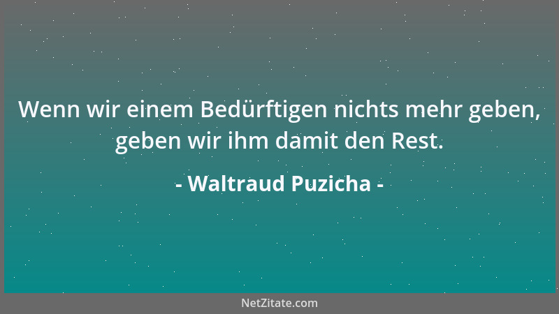 Waltraud Puzicha - Wenn wir einem Bedürftigen nichts mehr geben, geben wir ihm damit den Rest....