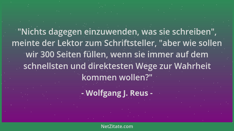 Wolfgang J. Reus -  "Nichts dagegen einzuwenden, was sie schreiben ", meinte der Lektor zum Schriftsteller,  "aber wie sollen...
