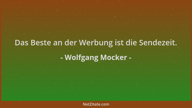 Wolfgang Mocker - Das Beste an der Werbung ist die Sendezeit....