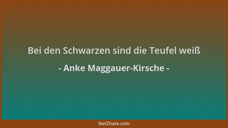 Anke Maggauer-Kirsche - Bei den Schwarzen sind die Teufel weiß...