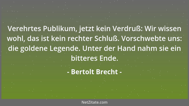 Bertolt Brecht - Verehrtes Publikum, jetzt kein Verdruß: Wir wissen wohl, das ist kein rechter Schluß. Vorschwebte uns: die...