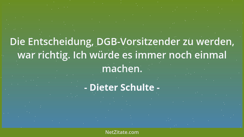 Dieter Schulte - Die Entscheidung, DGB-Vorsitzender zu werden, war richtig. Ich würde es immer noch einmal machen....